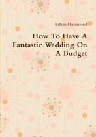 How To Have A Fantastic Wedding On A Budget 129105894X Book Cover