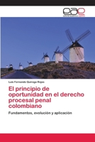 El principio de oportunidad en el derecho procesal penal colombiano: Fundamentos, evolución y aplicación 3659063991 Book Cover