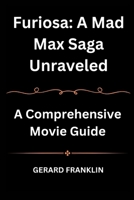 Furiosa: A Mad Max Saga Unraveled: A Comprehensive Movie Guide B0CPCMR497 Book Cover