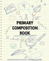 Primary Composition Book: Wide Ruled Paper With Bottom Half For Primary Grade K-2 - School Notebook (7.5x9.25) - 108 Pages: Primary Composition Notebook 1719516200 Book Cover