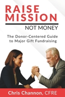Raise Mission, Not Money: A Relationship-First Guide to Confident Fundraising B0FS97C8M9 Book Cover