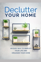 Declutter Your Home: An Easy Way To Simplify Your Life And Organize Your Home 1659699886 Book Cover