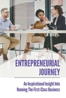 Entrepreneurial Journey: An Inspirational Insight Into Running The First-Class Business: Get You Started On Your Entrepreneurial Journey B099TTTRGD Book Cover