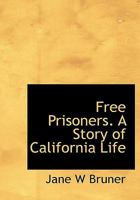 Free Prisoners. A Story of California Life 0548456151 Book Cover