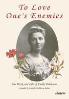 To love one's enemies: The work and life of Emily Hobhouse compiled from letters and writings, newspaper cuttings and official documents 3838204417 Book Cover