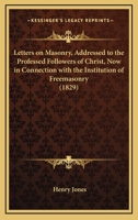 Letters on Masonry, Addressed to the Professed Followers of Christ, Now in Connection with the Institution of Freemasonry 1166560805 Book Cover