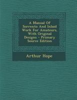 A Manual of Sorrento and Inlaid Work for Amateurs: With Original Designs 1015258077 Book Cover