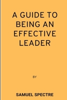 a guide to being an effective leader B0BF2Q4WXD Book Cover