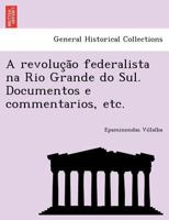 A revolução federalista na Rio Grande do Sul. Documentos e commentarios, etc. 1241780390 Book Cover
