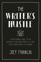 The Writer's Hustle: A Professional Guide to the Creativity, Discipline, Humility, and Grit Every Writer Needs To Flourish 1350160741 Book Cover