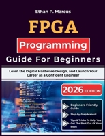 FPGA Programming Guide For Beginners: Learn the Digital Hardware Design, and Launch Your Career as a Confident Engineer B0HGHG1K5P Book Cover