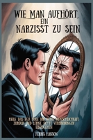 Wie man aufhört, ein Narzisst zu sein: Heile das Ego, hole dir deine Menschlichkeit zurück und lerne, echte Verbindungen einzugehen (German Edition) B0FHFXZV3M Book Cover