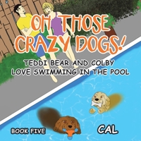 Oh! Those Crazy Dogs!: Teddi Bear and Colby Love Swimming in the Pool 1669803589 Book Cover