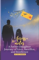 Across the Miles: A father daughter journey of love, sacrifice, and resilience B0CVVTKKNX Book Cover