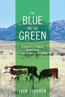 The Blue and the Green: A Cultural Ecological History of an Arizona Ranching Community 0874179955 Book Cover