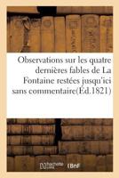Observations Sur Les Quatre Dernia]res Fables de La Fontaine Resta(c)Es Jusqu'ici Sans Commentaire: Avec Spa(c)Cimen Des A(c)Critures de La Fontaine Et de Ses Commentateurs Delille, Sa(c)Lis, Chamfort 2014518351 Book Cover