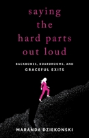 Saying the Hard Parts Out Loud: Backbones, Boardrooms, and Graceful Exits 1544553404 Book Cover