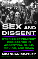 Sex and Dissent: Stories of Feminist Resistance in Argentina, Chile, Mexico, and Spain 0143138448 Book Cover