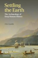 Settling the Earth: The Archaeology of Deep Human History 1107013267 Book Cover