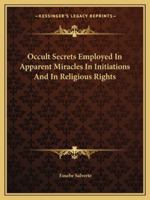 Occult Secrets Employed In Apparent Miracles In Initiations And In Religious Rights 1425372775 Book Cover