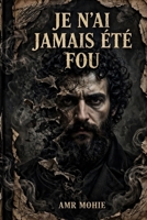 JE N’AI JAMAIS ÉTÉ FOU: Quand la mémoire, la perte et la folie se confondent, plus rien n’est ce qu’il semble (French Edition) B0HK3YZSJ9 Book Cover
