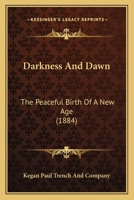 Darkness And Dawn: The Peaceful Birth Of A New Age 1120274427 Book Cover