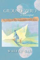Ground Zero Mosque: The Confessions of a Western-Middle-Eastern Muslim 1456739085 Book Cover