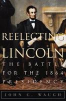 Reelecting Lincoln: The Battle for the 1864 Presidency 0517597667 Book Cover