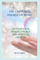 THE UNIVERSAL ENERGY OF REIKI: DEVELOP YOUR HEALING ENERGY AND SPIRITUAL GROWTH B0BD1692K1 Book Cover