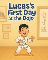Lucas’s First Day at Dojo: Sport kids , A Beginner’s Journey into Respect, Strength, and Fun , martial arts kids B0FFZWTZKW Book Cover