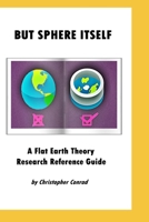 But Sphere Itself : An Examination of Flat Earth Theory 1659872847 Book Cover