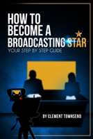 How To Become A Broadcasting Star: Your Step By Step Guide 1979742383 Book Cover