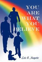You Are What You Believe 1456799584 Book Cover
