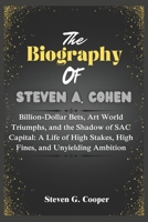 The Biography of Steven A. Cohen: Billion-Dollar Bets, Art World Triumphs, and the Shadow of SAC Capital: A Life of High Stakes, High Fines, and ... (The Power Players: Billionaires of America) B0F2MQB5S7 Book Cover