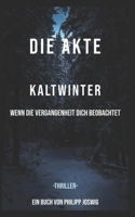 Die Akte Kaltwinter: Wenn die Vergangenheit dich beobachtet (German Edition) B0GKNLGNPN Book Cover