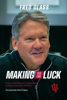 Making Your Own Luck: From a Skid Row Bar to Rebuilding Indiana University Athletics 0253059453 Book Cover