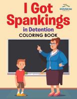 I Got Spankings in Detention Coloring Book 1683763513 Book Cover
