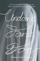 Undoing Jane Doe : How I Put the Middle School Coach and Teacher Who Sexually Abused Me Behind Bars 1620060019 Book Cover