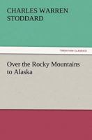 Over the Rocky Mountains to Alaska 151438762X Book Cover