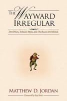 The Wayward Irregular: Devil Men Tobacco Pipes and The Bacon Devotional 0615553850 Book Cover
