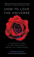 How to Love the Universe: A Scientist's Odes to the Hidden Beauty Behind the Visible World 161519486X Book Cover