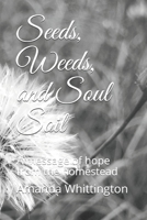 Seeds, Weeds, and Soul Soil: A message of hope from the homestead B08GLJ3BSX Book Cover