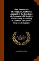 New Testament Theology: or, Historical account of the teaching of Jesus and of primitive Christianity according to the New Testament sources - Vol. 2 114948621X Book Cover