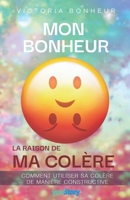 Mon bonheur: la raison de ma colère: Comment utiliser la colère de manière constructive (French Edition) 2381240691 Book Cover