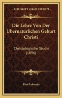 Die Lehre Von Der Ubernaturlichen Geburt Christi: Christologische Studie (1896) (German Edition) 1141268310 Book Cover