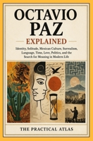 Octavio Paz Explained: Identity, Solitude, Mexican Culture, Surrealism, Language, Time, Love, Politics, and the Search for Meaning in Modern Life (Half Hour Help Nobel Prize Winning Writing Series) B0GY14WF95 Book Cover