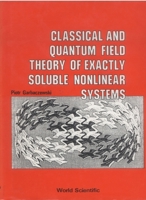 Classical and Quantum Field Theory of Exactly Soluble Nonlinear Systems 9971966557 Book Cover