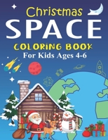 Christmas Space Coloring Book For Kids Ages 4-6: Holiday Edition> Explore, Learn and Grow, 50 Christmas Space Coloring Pages for Kids with Christmas ... Astronauts, Space Ships, Rockets and More! 1711048798 Book Cover