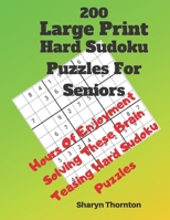 200 Hard Large Print Sudoku Puzzles For Seniors: Hours Of Enjoyment Solving These Brain Teasing Hard Sudoku Puzzles 1082315559 Book Cover