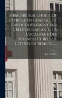 M�moire Sur l'Huile de P�trole En G�n�ral, Et Particuli�rement Sur Celle de Gabian, Lu � l'Acad�mie Des Sciences Et Belles-Lettres de B�siers ...... 1017789797 Book Cover
